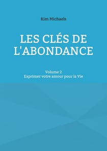 Les clés de l'abondance - Volume 2 : Exprimer votre amour pour la Vie