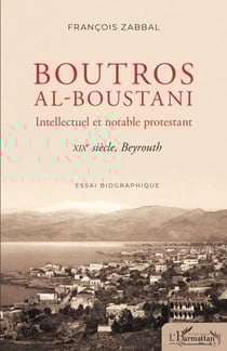 Boutros al-Boustani - Intellectuel et notable protestant XIXe siècle, Beyrouth - XIXe siècle, Beyrouth