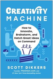 Creativity Machine - How to Innovate, Brainstorm, and Hatch Great Ideas on Command