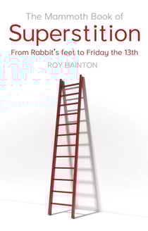 The Mammoth Book of Superstition - From Rabbits' Feet to Friday the 13th