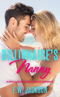 Billionaire’s Nanny: A Single Dad Second Chance Romance - Hot Billionaires, #4