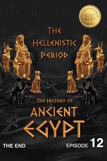 The History of Ancient Egypt: The Hellenistic Period - Ancient Egypt Series, #12