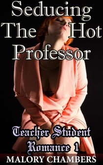 Seducing The Hot Professor - Teacher Student Romance, #1