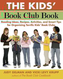 The Kids' Book Club Book - Reading Ideas, Recipes, Activities, and Smart Tips for Organizing Terrific Kids' Book Clubs