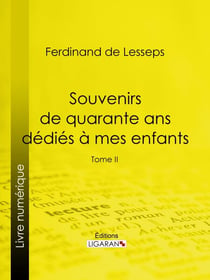 Souvenirs de quarante ans dédiés à mes enfants - Tome II