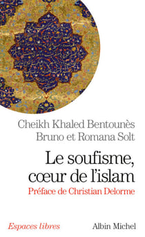 Le Soufisme, coeur de l'Islam - Suivi d'extraits du Diwan du cheikh Ahmed ben Mustapha al-Alawi