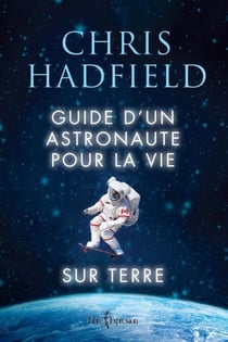 Guide d'un astronaute pour la vie sur Terre - GUIDE D'UN ASTRONAUTE POUR LA VIE.. [NUM]