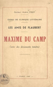 Les amis de Flaubert. Maxime du Camp - Avec des documents inédits