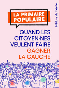 Primaire populaire : quand les citoyen.nes veulent faire gagner la gauche !Nouveau livre