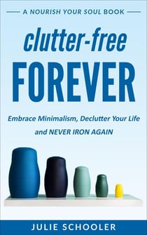 Clutter-Free Forever - Nourish Your Soul