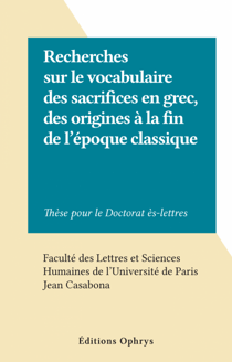 Recherches sur le vocabulaire des sacrifices en grec, des origines à la fin de l'époque classique - Thèse pour le Doctorat ès-lettres