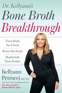 Dr. Kellyann's Bone Broth Breakthrough - Turn Back the Clock, Reset the Scale, Replenish Your Power