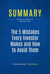 Summary: The 5 Mistakes Every Investor Makes and How to Avoid Them - Review and Analysis of Mallouk's Book