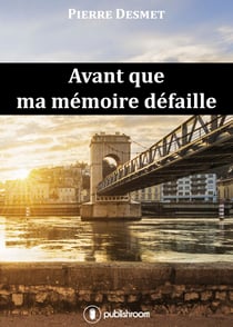 Avant que ma mémoire défaille - Roman autobiographique