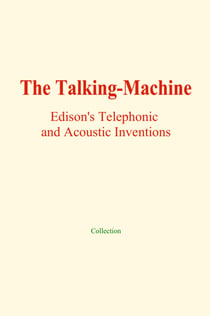 The Talking-Machine - Edison's Telephonic and Acoustic Inventions