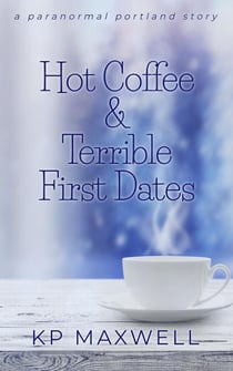 Hot Coffee & Terrible First Dates - Paranormal Portland Stories