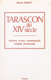 Tarascon au XIVe siècle - Histoire d'une communauté urbaine provençale