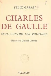 Charles de Gaulle - Seul contre les pouvoirs