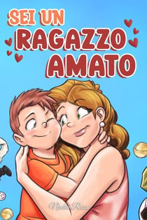 Sei un Ragazzo Amato: Una raccolta di Storie motivazionali sulla famiglia, l’amicizia, l’autostima e l’amore - Libri Motivazionali per Bambini, #8