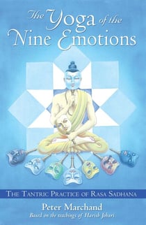 The Yoga of the Nine Emotions - The Tantric Practice of Rasa Sadhana