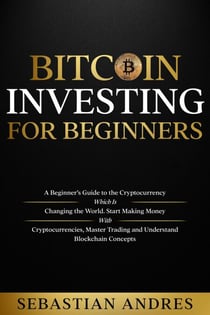 Bitcoin investing for beginners: A Beginner’s Guide to the Cryptocurrency Which Is Changing the World. Make Money with Cryptocurrencies, Master Trading and Understand Blockchain Concepts - Criptomonedas en Español