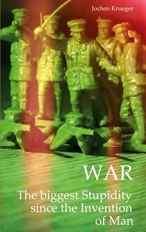 War - The biggest Stupidity since the Invention of Man
