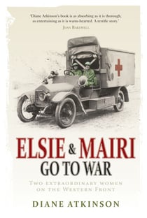 Elsie and Mairi Go to War - Two Extraordinary Women on the Western Front