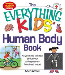 The Everything KIDS' Human Body Book - All You Need to Know About Your Body Systems - From Head to Toe!