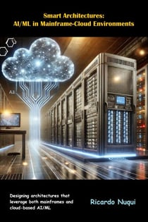 Smart Architectures: AI/ML in Mainframe-Cloud Environments - Mainframes