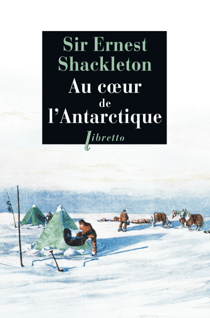 Au cœur de l'Antarctique - Vers le pôle Sud, 1908-1909 (Avec des photographies de l’expédition)