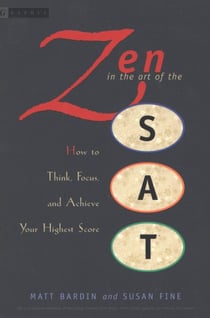 Zen in the Art of the Sat - How to Think, Focus, and Achieve Your Highest Score
