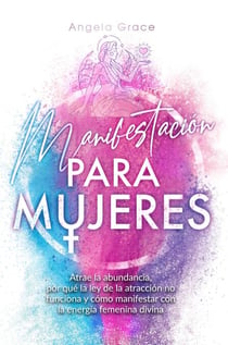 Manifestación para mujeres: Atrae la abundancia, por qué la ley de la atracción no funciona y cómo manifestar con la energía femenina divina - Despertar de la energía femenina divina, #1