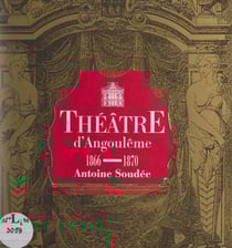 Théâtre d'Angoulême, 1866-1870 : Antoine Soudée - Édité à l'occasion de l'exposition présentée à Angoulême, Musée des beaux-arts, 1994