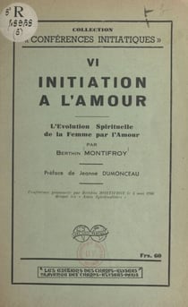 Initiation à l'amour - L'évolution spirituelle de la femme par l'amour. Conférence prononcée le 5 mai 1946