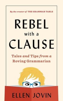 Rebel with a Clause - Tales and Tips from a Roving Grammarian