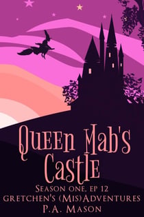 Queen Mab's Castle - Gretchen's (Mis)Adventures Season One, #12