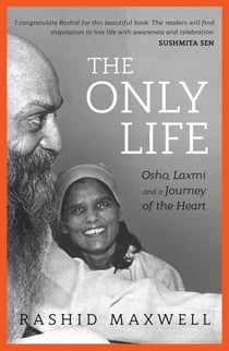 The Only Life - Osho, Laxmi and a Journey of the Heart