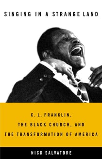 Singing in a Strange Land - C. L. Franklin, the Black Church, and the Transformation of America