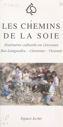 Les chemins de la soie - Itinéraires culturels en Cévennes : Bas-Languedoc, Cévennes, Vivarais