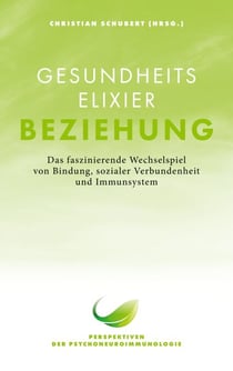Gesundheitselixier Beziehung - Das faszinierende Wechselspiel von Bindung, sozialer Verbundenheit und Immunsystem