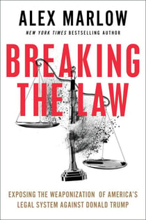 Breaking the Law - Exposing the Weaponization of America's Legal System Against Donald Trump