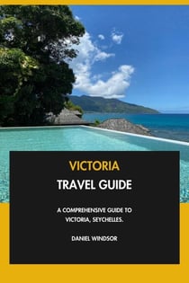 Victoria Travel Guide: A Comprehensive Guide to Victoria, Seychelles.