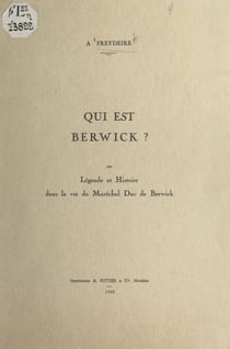 Qui est Berwick ? - Ou Légende et histoire dans la vie du maréchal duc de Berwick