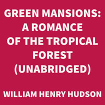 Green Mansions: A Romance of the Tropical Forest (UNABRIDGED)