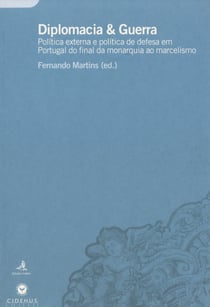 Diplomacia & Guerra - Política externa e política de defesa em Portugal do final da monarquia ao marcelismo