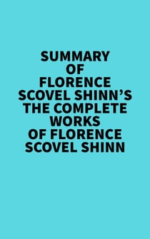 Summary of Florence Scovel Shinn's The Complete Works of Florence Scovel Shinn -