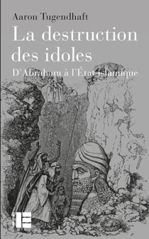 La destruction des idoles - D'Abraham à l'État islamique
