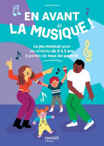 En avant la musique ! - Le jeu musical pour les enfants de 0 à 5 ans à portée de tous les parents
