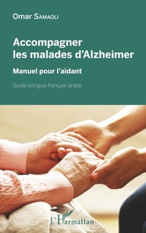 Accompagner les malades d'Alzheimer - Manuel pour l'aidant Guide bilingue français-arabe - Guide bilingue français-arabe