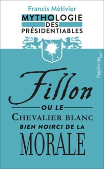 Fillon ou le chevalier blanc  bien noirci  de la morale - Mythologie des présidentiables
